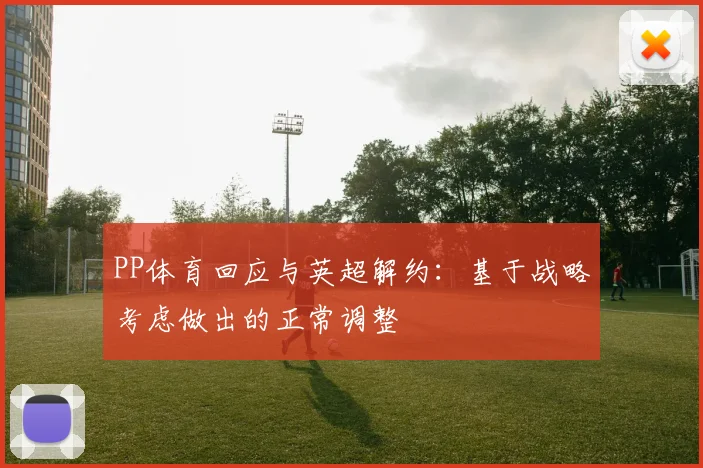 PP体育回应与英超解约：基于战略考虑做出的正常调整