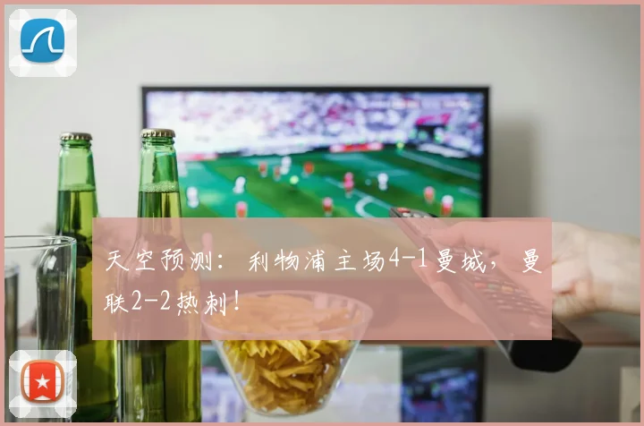 天空预测：利物浦主场4-1曼城，曼联2-2热刺！