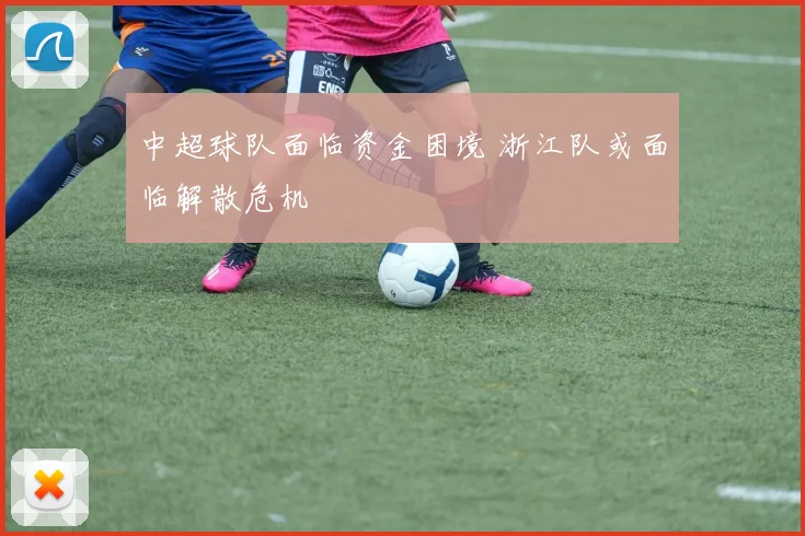 中超球队面临资金困境 浙江队或面临解散危机