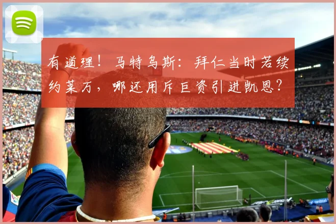 有道理！马特乌斯：拜仁当时若续约莱万，哪还用斥巨资引进凯恩？