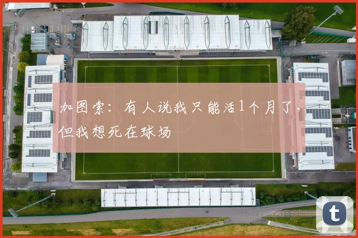 加图索：有人说我只能活1个月了，但我想死在球场